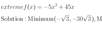 The extreme f(x)=-5x^3+45x is Minimum(-sqrt(3),-30sqrt(3)),Maximum(sqrt(3),30sqrt(3))